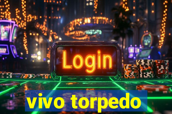 vivo torpedo